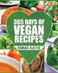 Vegan: 365 Days of Vegan Recipes (Everyday Vegan Vegan Recipes Vegan Cookbook) - Emma Katie (ISBN: 9781539581239)