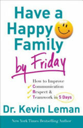 Have a Happy Family by Friday - How to Improve Communication, Respect & Teamwork in 5 Days - Kevin Leman (ISBN: 9780800732608)