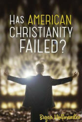 Has American Christianity Failed? - C. Wolfmueller, Bryan Wolfmueller (ISBN: 9780758649416)