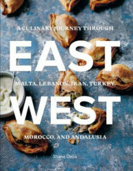 East/West: A Culinary Journey Through Malta, Lebanon, Iran, Turkey, Morocco, and Andalucia - Shane Delia, Rob Palmer (ISBN: 9781566560061)