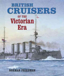 British Cruisers of the Victorian Era - Norman Friedman, A. D. Baker, Paul Webb (ISBN: 9781591140689)