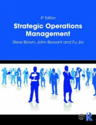 Strategic Operations Management - Brown, Steve (University of Exeter, UK), Bessant, John (University of Exeter, UK), Jeff Jia (ISBN: 9781138566132)