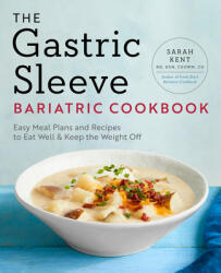 The Gastric Sleeve Bariatric Cookbook: Easy Meal Plans and Recipes to Eat Well & Keep the Weight Off - Sarah Kent (ISBN: 9781939754707)