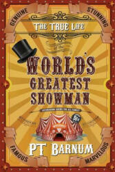 True Life of the World's Greatest Showman - P T Barnum (ISBN: 9780692101742)