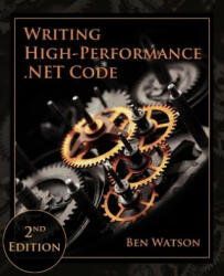 Writing High-Performance . NET Code - Ben Watson, Vance Morrison, Leticia Watson (ISBN: 9780990583455)