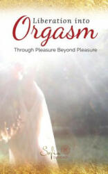 Liberation Into Orgasm: Through Pleasure Beyond Pleasure - Sofia Sundari (ISBN: 9781732182400)