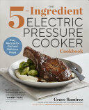 The 5-Ingredient Electric Pressure Cooker Cookbook: Easy Recipes for Fast and Delicious Meals (ISBN: 9781939754875)