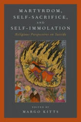 Martyrdom, Self-Sacrifice, and Self-Immolation - Margot Kitts (ISBN: 9780190656492)
