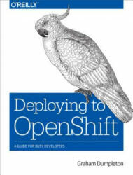 Deploying to OpenShift - Graham Dumpleton (ISBN: 9781491957165)