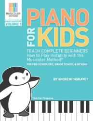Piano For Kids: Teach complete beginners how to play instantly with the Musicolor Method - for preschoolers grade schoolers and beyon (ISBN: 9780692103098)