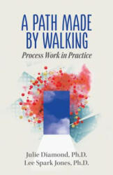 A Path Made by Walking: Process Work in Practice - Julie Diamond, Lee Spark Jones (ISBN: 9780999809402)