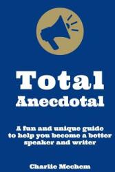 Total Anecdotal: A Unique and Fun Guide to Help You Become a Better Speaker and Writer (ISBN: 9781947934016)