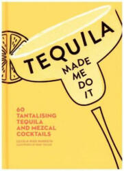 Tequila Made Me Do It - 60 Tantalising Tequila and Mezcal Cocktails (ISBN: 9780008300210)