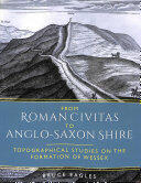 From Roman Civitas to Anglo-Saxon Shire: Topographical Studies on the Formation of Wessex (ISBN: 9781785709845)