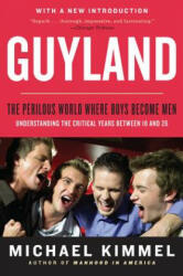 Guyland: The Perilous World Where Boys Become Men - Michael Kimmel (ISBN: 9780062885739)