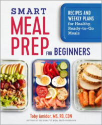 Smart Meal Prep for Beginners: Recipes and Weekly Plans for Healthy, Ready-To-Go Meals - Toby Amidor (ISBN: 9781641521253)