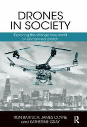 Drones in Society - Bartsch, Ron (UAS International, Australia), Coyne, James (UAS International Pty Ltd, Australia), Katherine Gray (ISBN: 9781138362918)