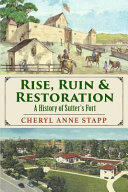 Rise Ruin & Restoration: A History of Sutter's Fort (ISBN: 9781941713709)