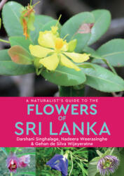 Naturalist's Guide to the Flowers of Sri Lanka - Darshani Singhalage, Nadeera Weerasinghe, Gehan de Silvia Wijeyeratne (ISBN: 9781912081554)