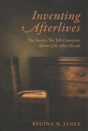 Inventing Afterlives: The Stories We Tell Ourselves about Life After Death (ISBN: 9780231185714)