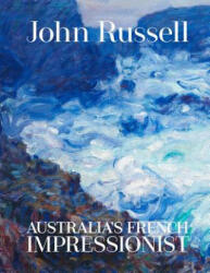 John Russell: Australia's French impressionist - Wayne Tunnicliffe, Hilary Spurling (ISBN: 9781741741384)