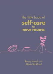 Little Book of Self-Care for New Mums - Beccy Hands (ISBN: 9781785041822)
