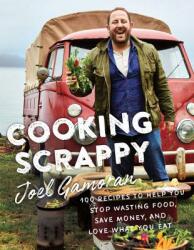 Cooking Scrappy: 100 Recipes to Help You Stop Wasting Food Save Money and Love What You Eat (ISBN: 9780062862945)