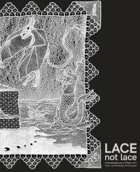 Lace not Lace: Contemporary Fiber Art from Lacemaking Techniques (ISBN: 9781732622401)