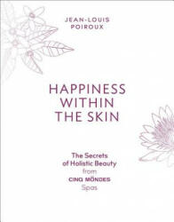 Happiness Within the Skin: The Secrets of Holistic Beauty by the Founder of Cinq Mondes Spas - Jean-Louis Poiroux (ISBN: 9781419733260)