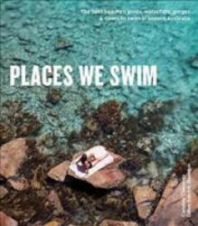 Places We Swim - Exploring Australia's Best Beaches Pools Waterfalls Lakes Hot Springs and Gorges (ISBN: 9781741175660)