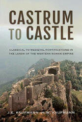 Castrum to Castle: Classical to Medieval Fortifications in the Lands of the Western Roman Empire (ISBN: 9781473895805)