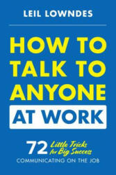 How to Talk to Anyone at Work: 72 Little Tricks for Big Success Communicating on the Job - Leil Lowndes (ISBN: 9781260108439)