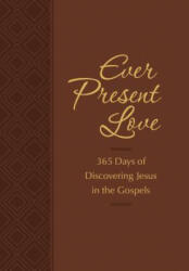 Ever Present Love: 365 Days of Discovering Jesus in the Gospels (ISBN: 9781424556687)