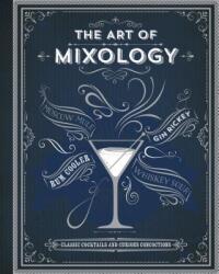 The Art of Mixology: Classic Cocktails and Curious Concoctions - Parragon Books (ISBN: 9781680524109)