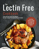 The Lectin Free Cookbook: Easy and Fast Lectin Free Recipes for Your Instant Pot Electric Pressure Cooker (ISBN: 9781732067929)