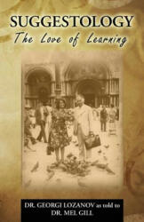 Suggestology: The Love of Learning - the Biography of Dr. Georgi Losanov - Mel Gill, Dr Mel Gill (ISBN: 9781490943336)