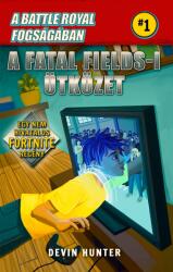 Battle Royal fogságában 1. - A Fatal Fields-i ütközet /Egy nem hivatalos Fortnite regény (2018)
