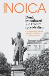 Doua introduceri si o trecere spre idealism. Cu traducerea primei Introduceri kantiene a Criticii judecarii - Constantin Noica (ISBN: 9789735059514)