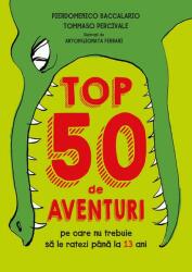 Top 50 de aventuri pe care nu trebuie să le ratezi până la 13 ani (ISBN: 9786063323638)