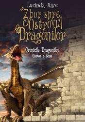 Cronicile Dragonilor. Zbor spre Ostrovul Dragonilor. Cartea a doua - Lucinda Hare (ISBN: 9786063322310)