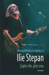 Sapte zile, plus una. Mircea Mihaies in dialog cu Ilie Stepan (ISBN: 9789734676095)