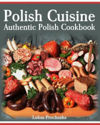 Polish Cuisine: Authentic Polish Cookbook - Lukas Prochazka (ISBN: 9781547092895)