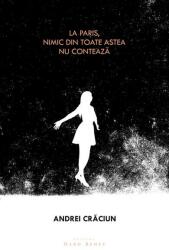 La Paris, nimic din toate astea nu conteaza - Andrei Craciun (ISBN: 9786067632026)