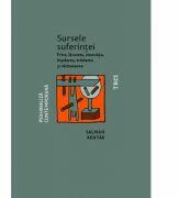 Sursele suferintei. Frica, lacomia, vinovatia, inselarea, tradarea si razbunarea - Salman Akhtar (ISBN: 9786064005748)