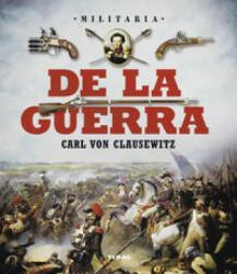 De la guerra. Carl Von Clausewitz - CARL VON CLAUSEWITZ (ISBN: 9788499283241)