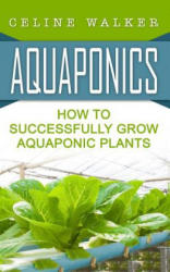 Aquaponics: How to Successfully Grow Aquaponic Plants - Celine Walker (ISBN: 9781542579513)