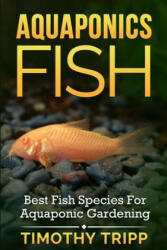 Aquaponics Fish: Best Fish Species For Aquaponic Gardening - Timothy Tripp (ISBN: 9781500351977)