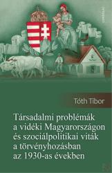 TÁRSADALMI PROBLÉMÁK A VIDÉKI MAGYARORSZÁGON ÉS SZOCIÁLPOLITIKAI VITÁK A TÖRVÉNYHOZÁSBAN AZ 1930-AS ÉVEKBEN (2018)