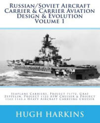 Russian/Soviet Aircraft Carrier & Carrier Aviation Design & Evolution Volume 1: Seaplane Carriers, Project 71/72, Graf Zeppelin, Project 1123 ASW Crui - Hugh Harkins (ISBN: 9781537534848)