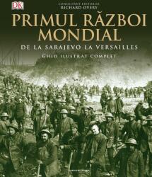 Primul Razboi Mondial. Ghid ilustrat complet - Richard Overy (ISBN: 9786063327018)
